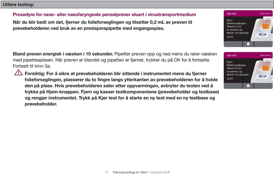 (6:37) Bland prøven energisk i væsken i 10 sekunder. Pipetter prøven opp og ned mens du rører væsken med pipettespissen. Når prøven er blandet og pipetten er fjernet, trykker du på OK for å fortsette.