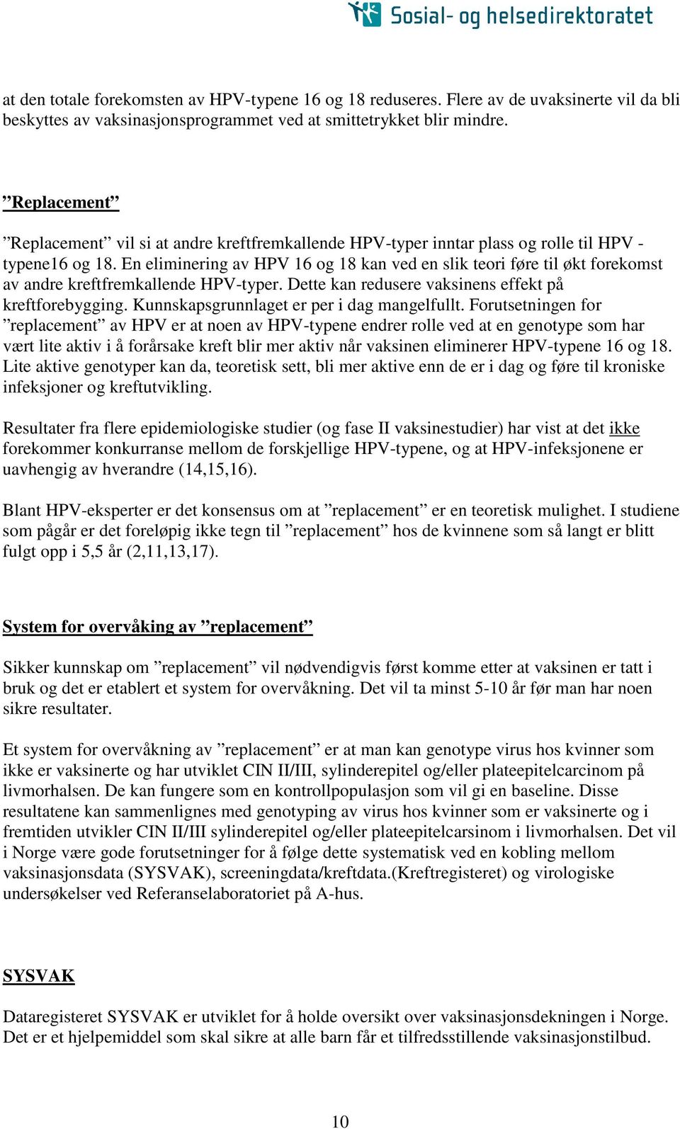 En eliminering av HPV 16 og 18 kan ved en slik teori føre til økt forekomst av andre kreftfremkallende HPV-typer. Dette kan redusere vaksinens effekt på kreftforebygging.