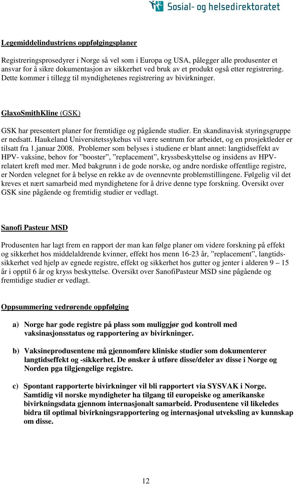 En skandinavisk styringsgruppe er nedsatt. Haukeland Universitetssykehus vil være sentrum for arbeidet, og en prosjektleder er tilsatt fra 1.januar 2008.