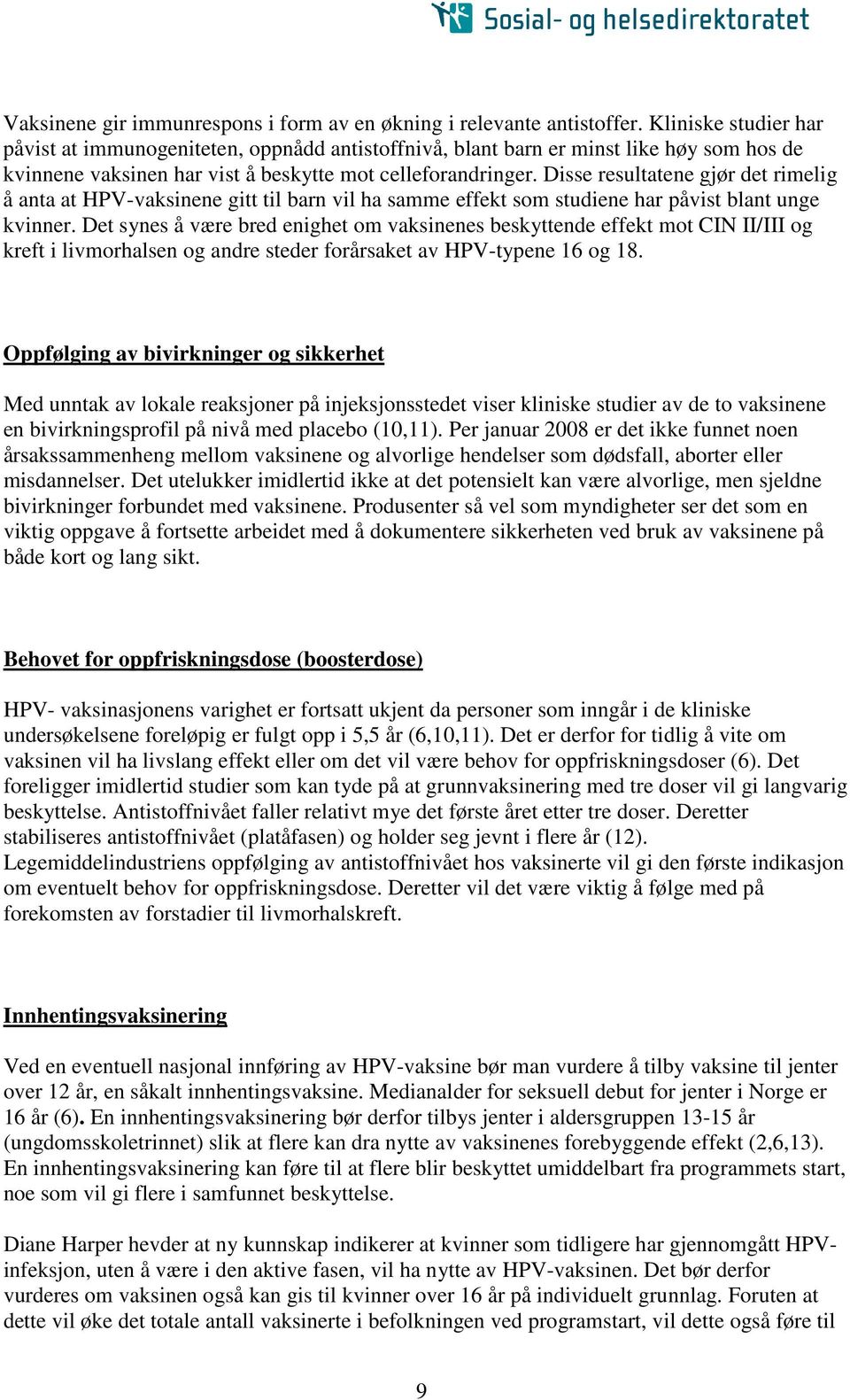 Disse resultatene gjør det rimelig å anta at HPV-vaksinene gitt til barn vil ha samme effekt som studiene har påvist blant unge kvinner.