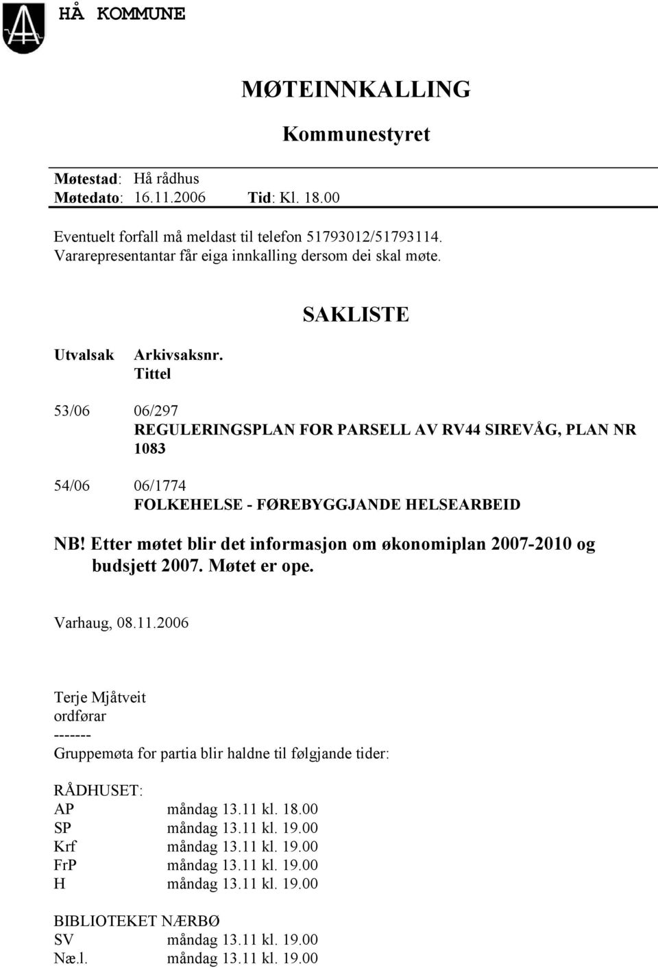 Tittel 53/06 06/297 REGULERINGSPLAN FOR PARSELL AV RV44 SIREVÅG, PLAN NR 1083 54/06 06/1774 FOLKEHELSE - FØREBYGGJANDE HELSEARBEID NB!