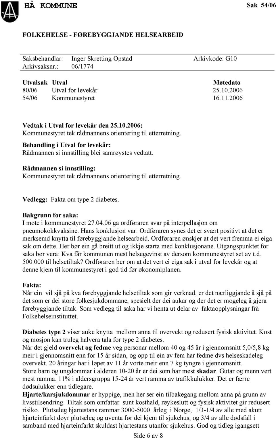 Rådmannen si innstilling: Kommunestyret tek rådmannens orientering til etterretning. Vedlegg: Fakta om type 2 diabetes. Bakgrunn for saka: I møte i kommunestyret 27.04.