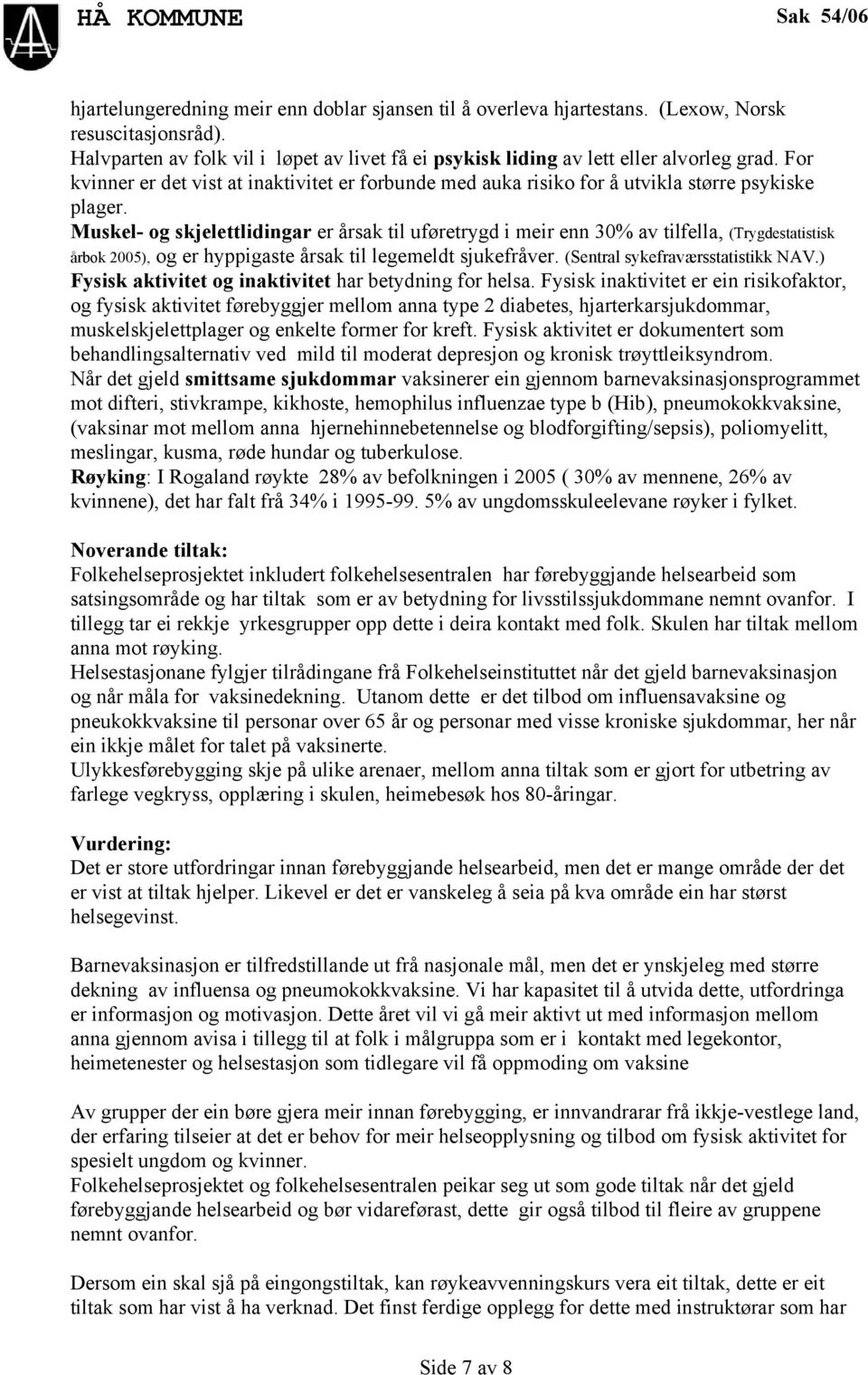 Muskel- og skjelettlidingar er årsak til uføretrygd i meir enn 30% av tilfella, (Trygdestatistisk årbok 2005), og er hyppigaste årsak til legemeldt sjukefråver. (Sentral sykefraværsstatistikk NAV.