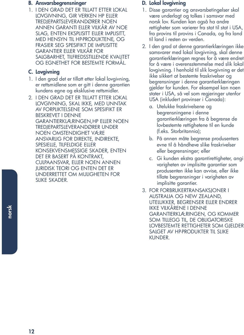 HP-PRODUKTENE, OG FRASIER SEG SPESIFIKT DE IMPLISITTE GARANTIER ELLER VILKÅR FOR SALGBARHET, TILFREDSSTILLENDE KVALITET OG EGNETHET FOR BESTEMTE FORMÅL. C. Lovgivning 1.