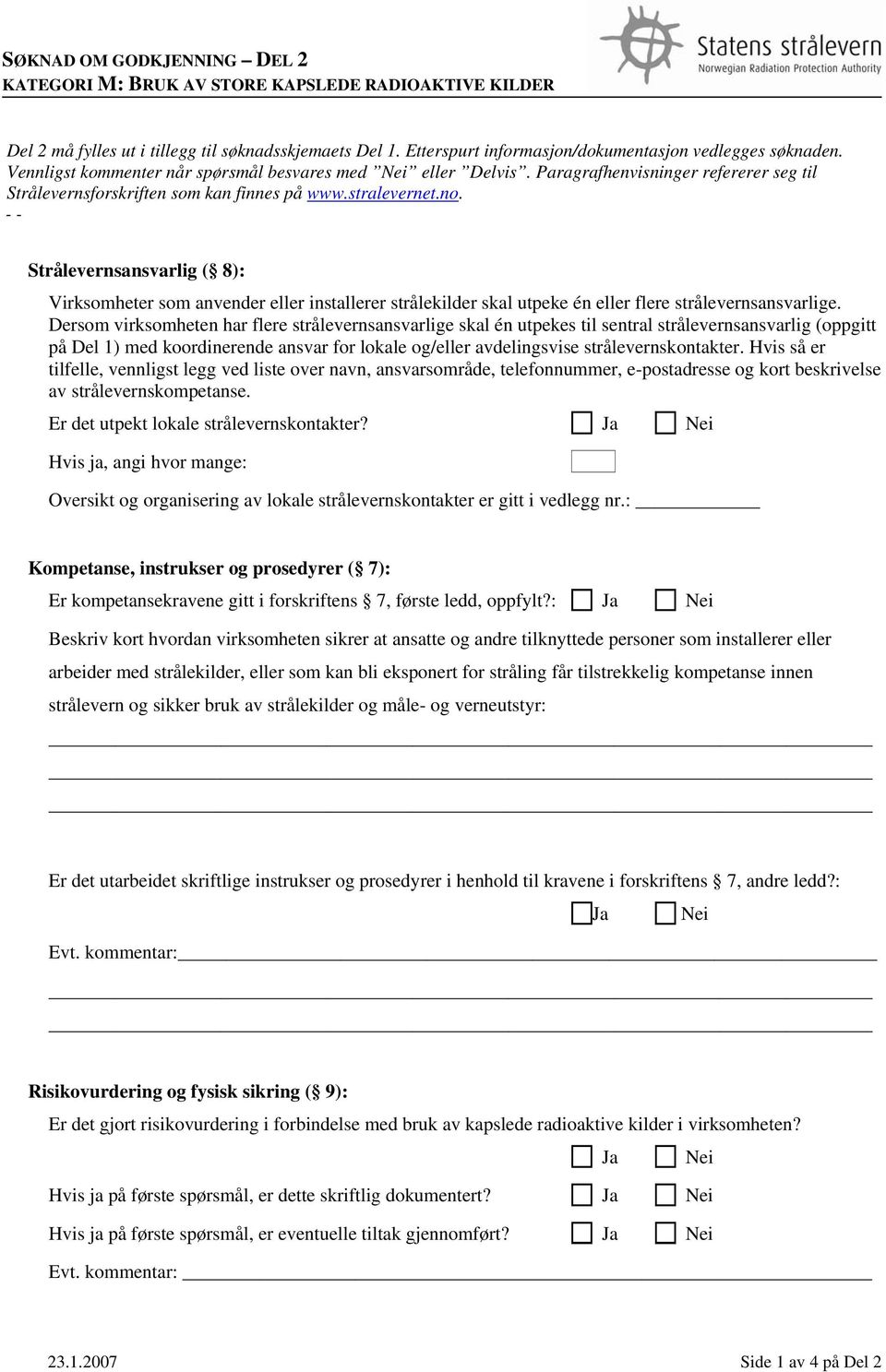 - - Strålevernsansvarlig ( 8): Virksomheter som anvender eller installerer strålekilder skal utpeke én eller flere strålevernsansvarlige.