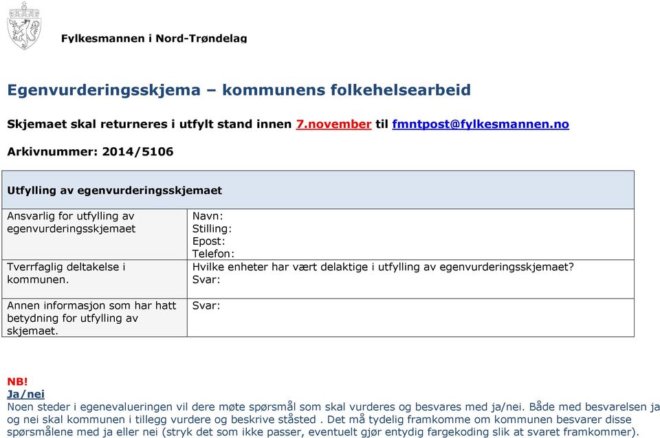 Annen informasjon som har hatt betydning for utfylling av skjemaet. Navn: Stilling: Epost: Telefon: Hvilke enheter har vært delaktige i utfylling av egenvurderingsskjemaet? NB!