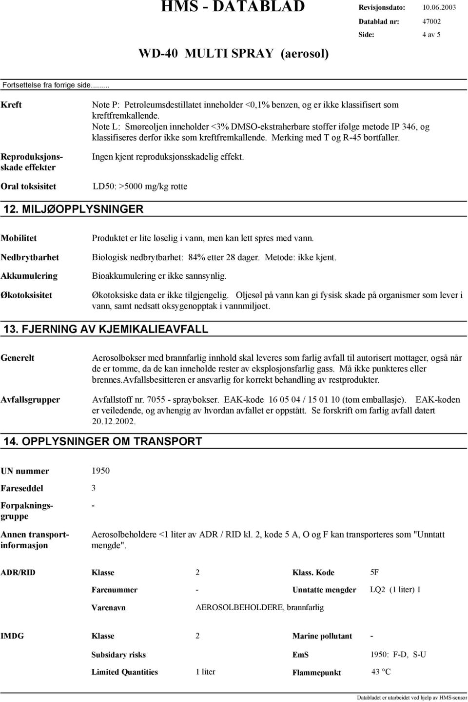 Ingen kjent reproduksjonsskadelig effekt. LD50: >5000 mg/kg rotte 12.