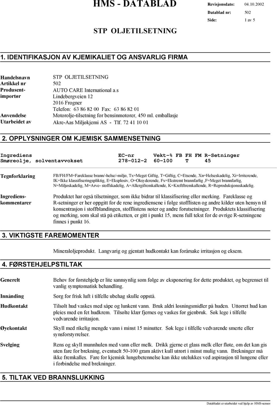 CARE International a.s Lindebergveien 12 2016 Frogner Telefon: 63 86 82 00 Fax: 63 86 82 01 Anvendelse Motorolje-tilsetning for bensinmotorer, 450 ml.