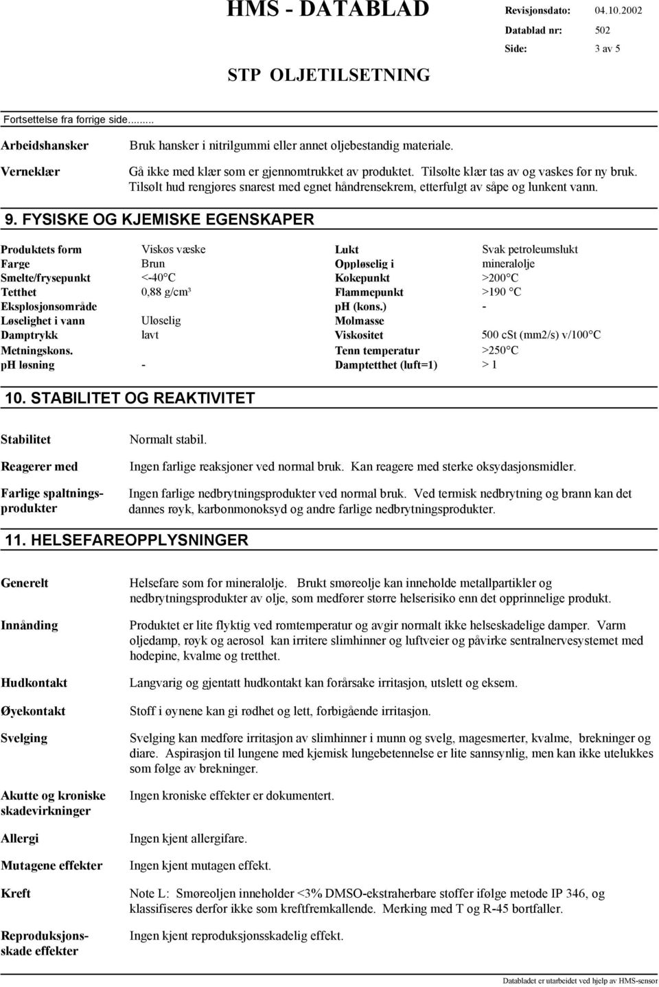 FYSISKE OG KJEMISKE EGENSKAPER Produktets form Viskøs væske Lukt Svak petroleumslukt Farge Brun Oppløselig i mineralolje Smelte/frysepunkt <-40 C Kokepunkt >200 C Tetthet 0,88 g/cm³ Flammepunkt >190