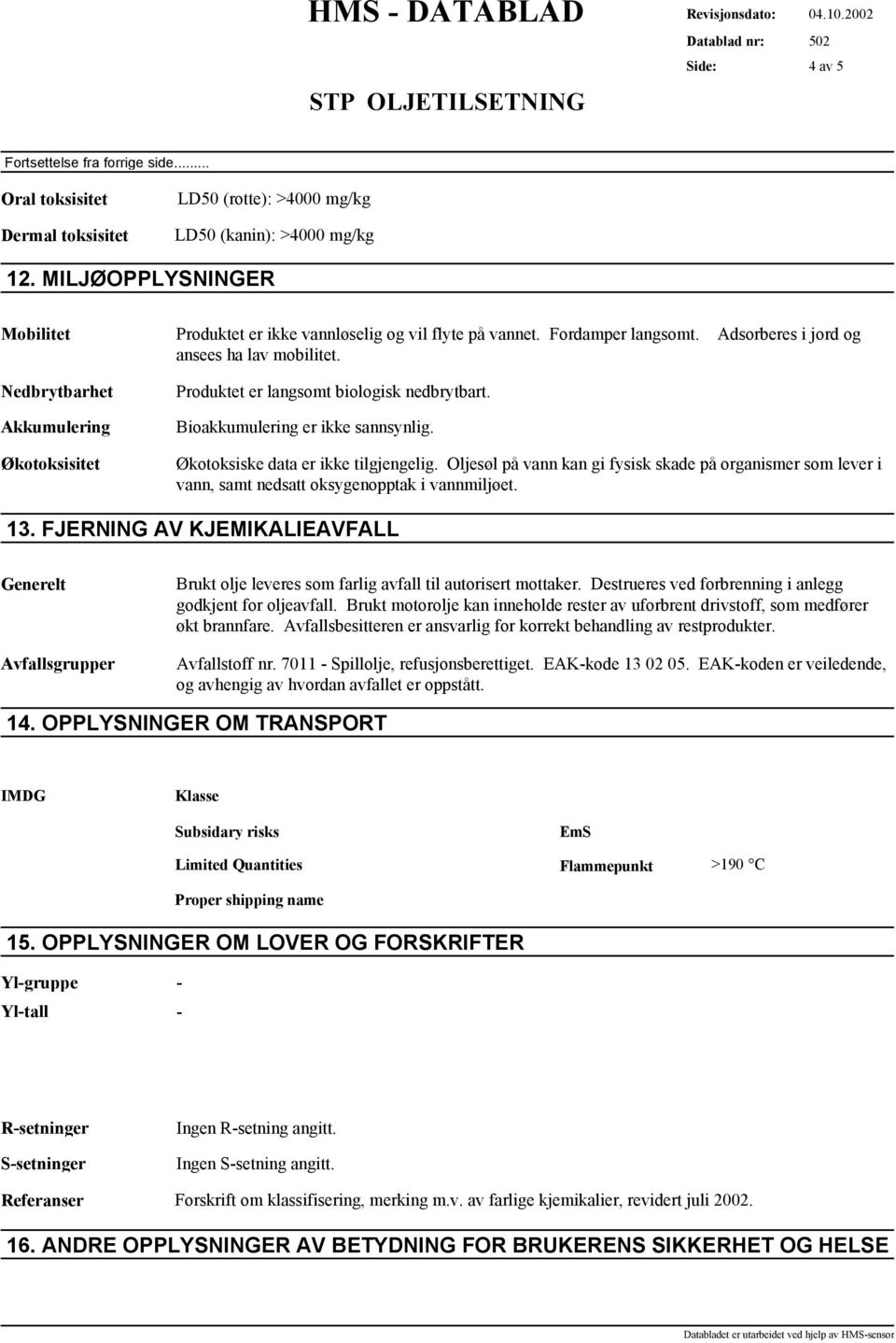 Bioakkumulering er ikke sannsynlig. Adsorberes i jord og Økotoksisitet Økotoksiske data er ikke tilgjengelig.