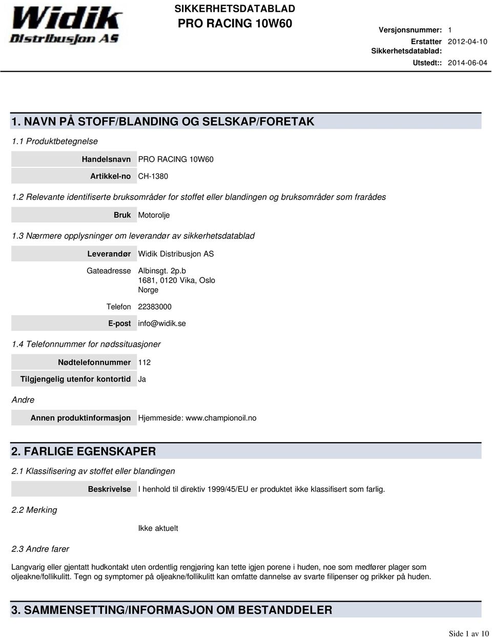 3 Nærmere opplysninger om leverandør av sikkerhetsdatablad Leverandør Gateadresse Widik Distribusjon AS Albinsgt. 2p.b 1681, 0120 Vika, Oslo Norge Telefon 22383000 Epost info@widik.se 1.