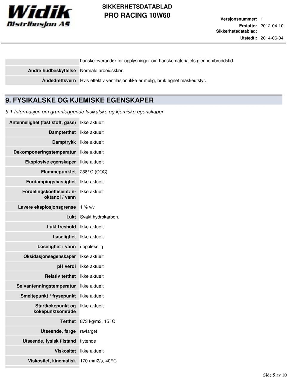 1 Informasjon om grunnleggende fysikalske og kjemiske egenskaper Antennelighet (fast stoff, gass) Damptetthet Damptrykk Dekomponeringstemperatur Eksplosive egenskaper Flammepunktet