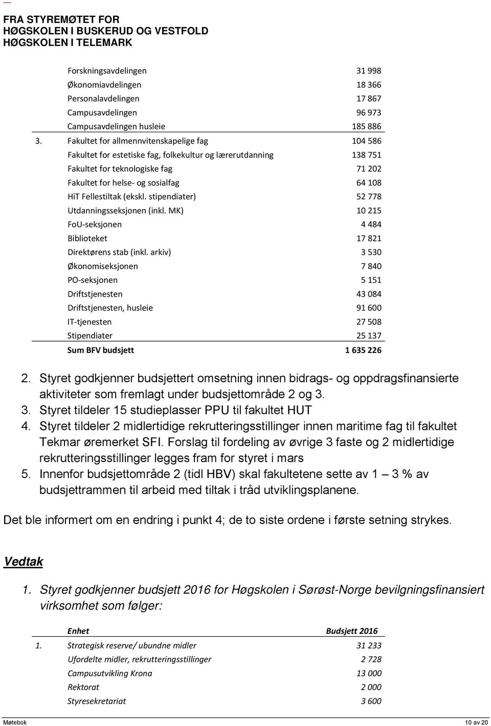 Fellestiltak (ekskl. stipendiater) 52 778 Utdanningsseksjonen (inkl. MK) 10 215 FoU seksjonen 4 484 Biblioteket 17 821 Direktørens stab (inkl.