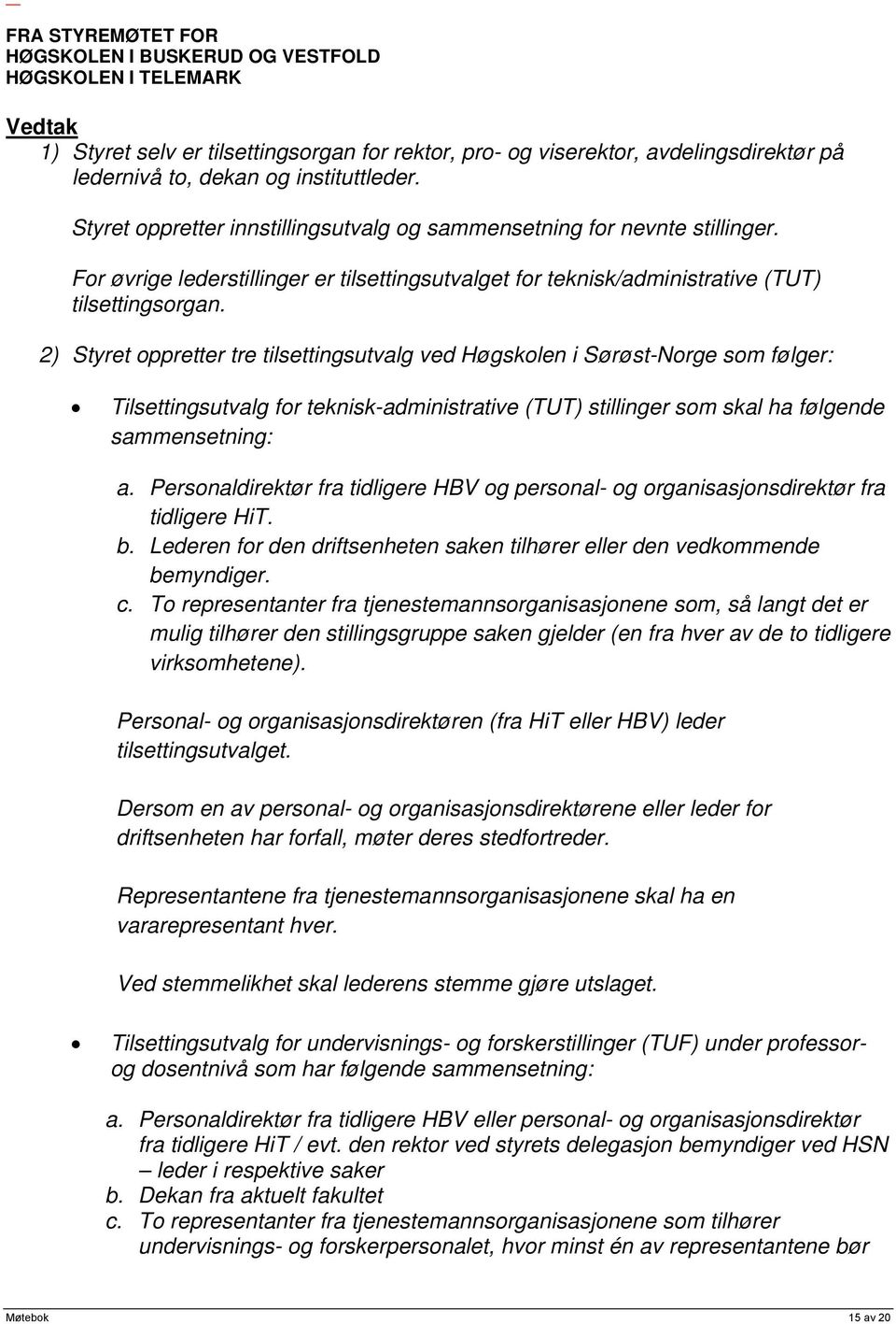 2) Styret oppretter tre tilsettingsutvalg ved Høgskolen i Sørøst-Norge som følger: Tilsettingsutvalg for teknisk-administrative (TUT) stillinger som skal ha følgende sammensetning: a.