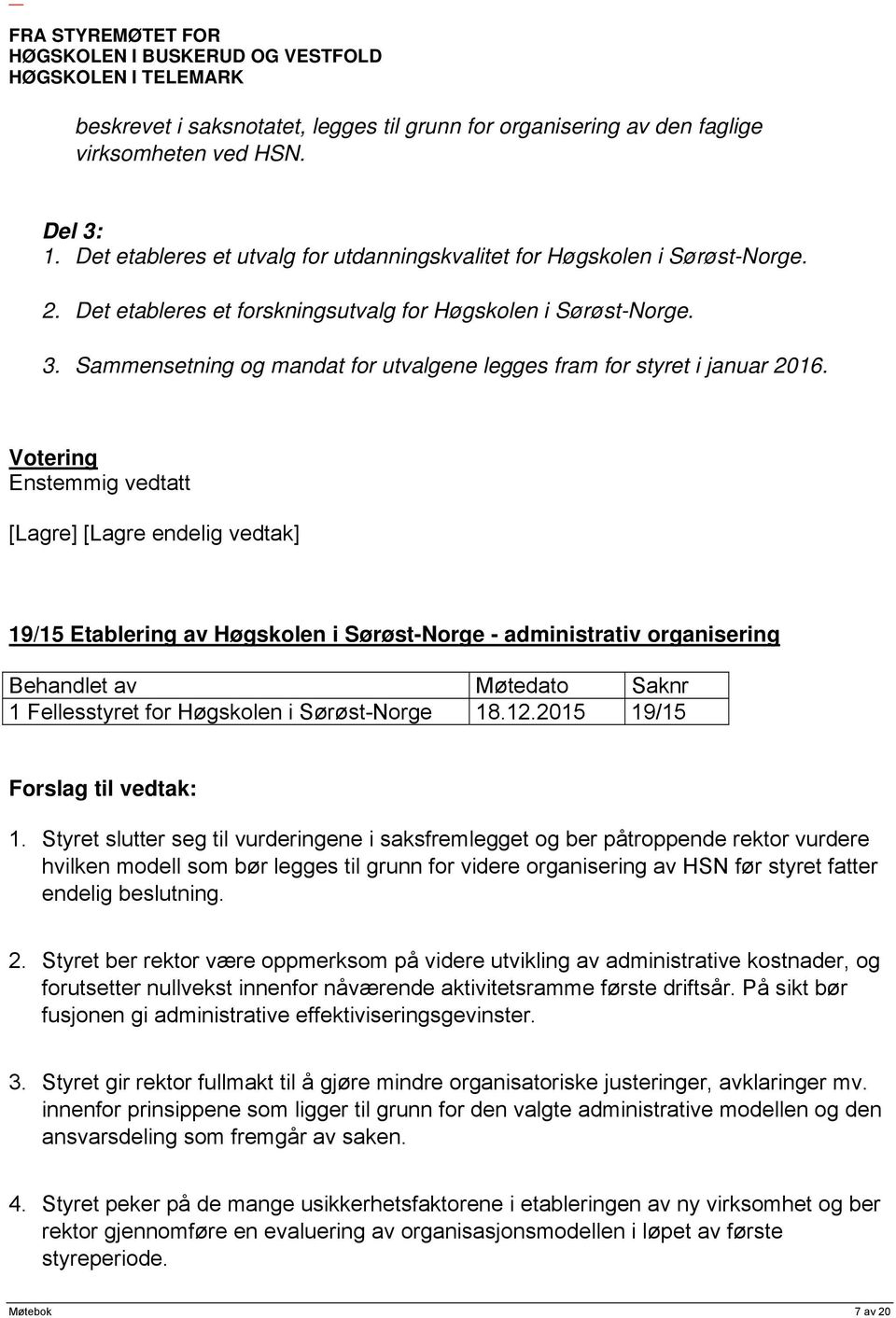 19/15 Etablering av Høgskolen i Sørøst-Norge - administrativ organisering 1 Fellesstyret for Høgskolen i Sørøst-Norge 18.12.2015 19/15 1.