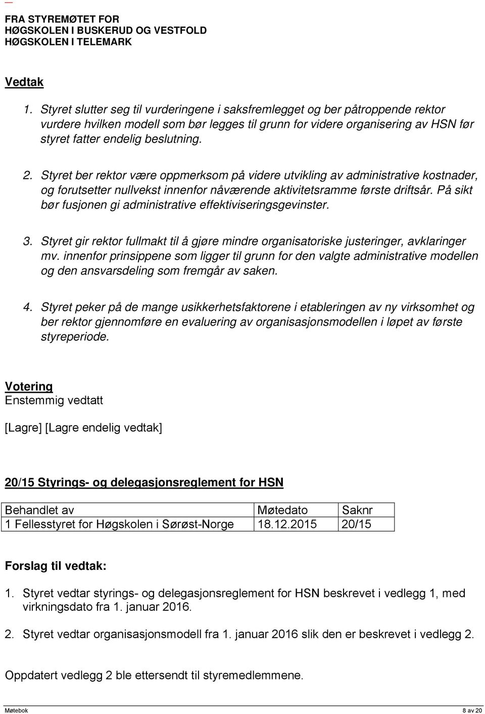 På sikt bør fusjonen gi administrative effektiviseringsgevinster. 3. Styret gir rektor fullmakt til å gjøre mindre organisatoriske justeringer, avklaringer mv.