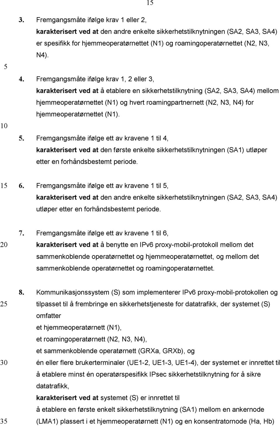 hjemmeoperatørnettet (N1).. Fremgangsmåte ifølge ett av kravene 1 til 4, karakterisert ved at den første enkelte sikkerhetstilknytningen (SA1) utløper etter en forhåndsbestemt periode. 6.