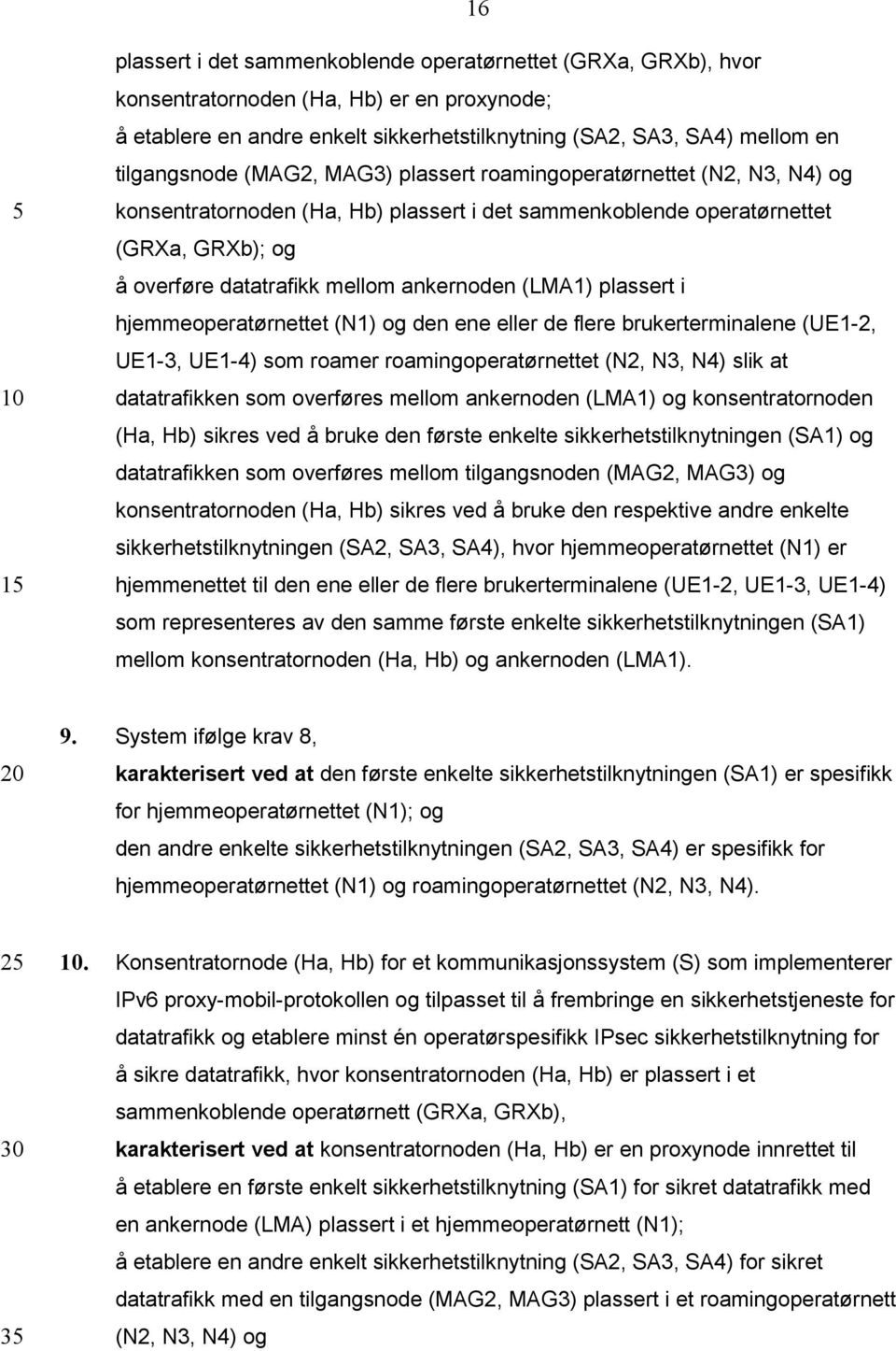 plassert i hjemmeoperatørnettet (N1) og den ene eller de flere brukerterminalene (UE1-2, UE1-3, UE1-4) som roamer roamingoperatørnettet (N2, N3, N4) slik at datatrafikken som overføres mellom