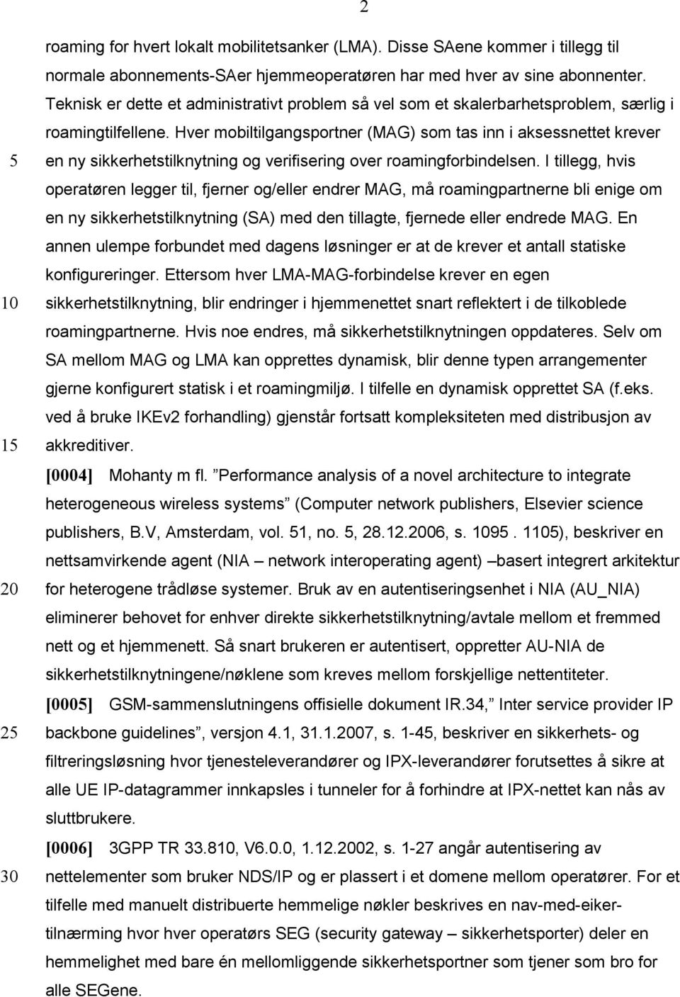 Hver mobiltilgangsportner (MAG) som tas inn i aksessnettet krever en ny sikkerhetstilknytning og verifisering over roamingforbindelsen.