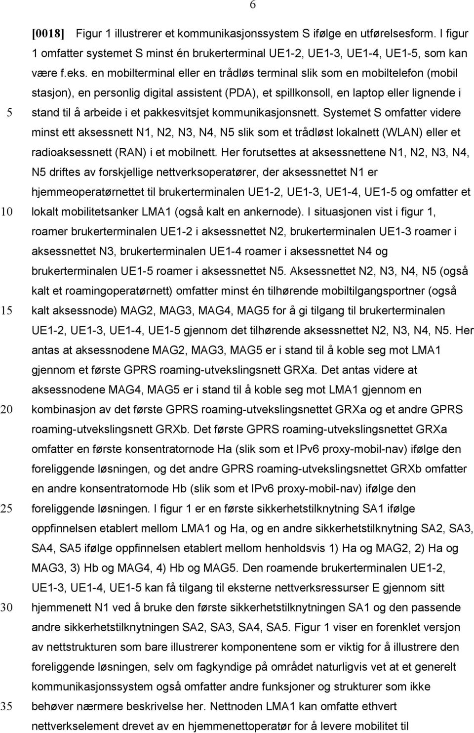 pakkesvitsjet kommunikasjonsnett. Systemet S omfatter videre minst ett aksessnett N1, N2, N3, N4, N slik som et trådløst lokalnett (WLAN) eller et radioaksessnett (RAN) i et mobilnett.