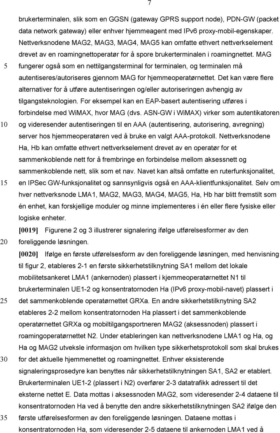 MAG fungerer også som en nettilgangsterminal for terminalen, og terminalen må autentiseres/autoriseres gjennom MAG for hjemmeoperatørnettet.