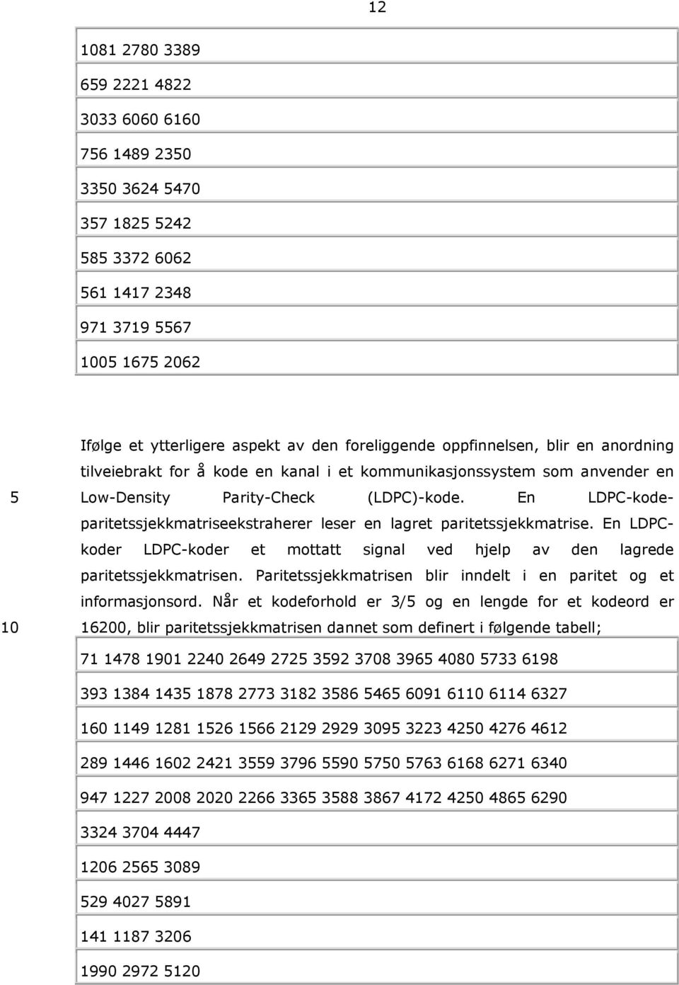 En LDPC-kodeparitetssjekkmatriseekstraherer leser en lagret paritetssjekkmatrise. En LDPCkoder LDPC-koder et mottatt signal ved hjelp av den lagrede paritetssjekkmatrisen.