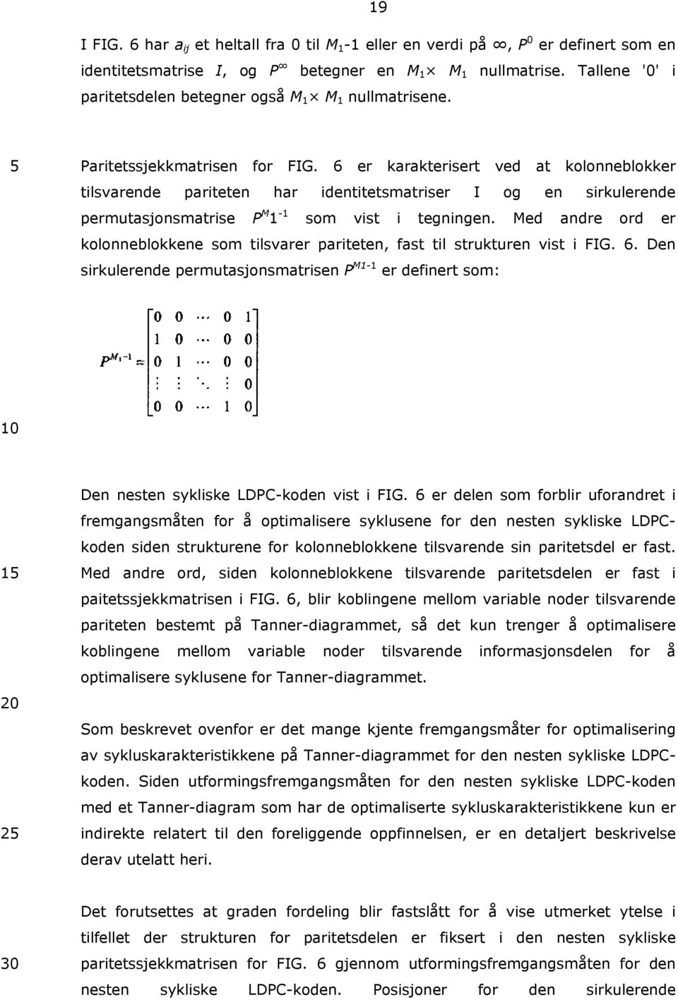 6 er karakterisert ved at kolonneblokker tilsvarende pariteten har identitetsmatriser I og en sirkulerende permutasjonsmatrise P M 1-1 som vist i tegningen.