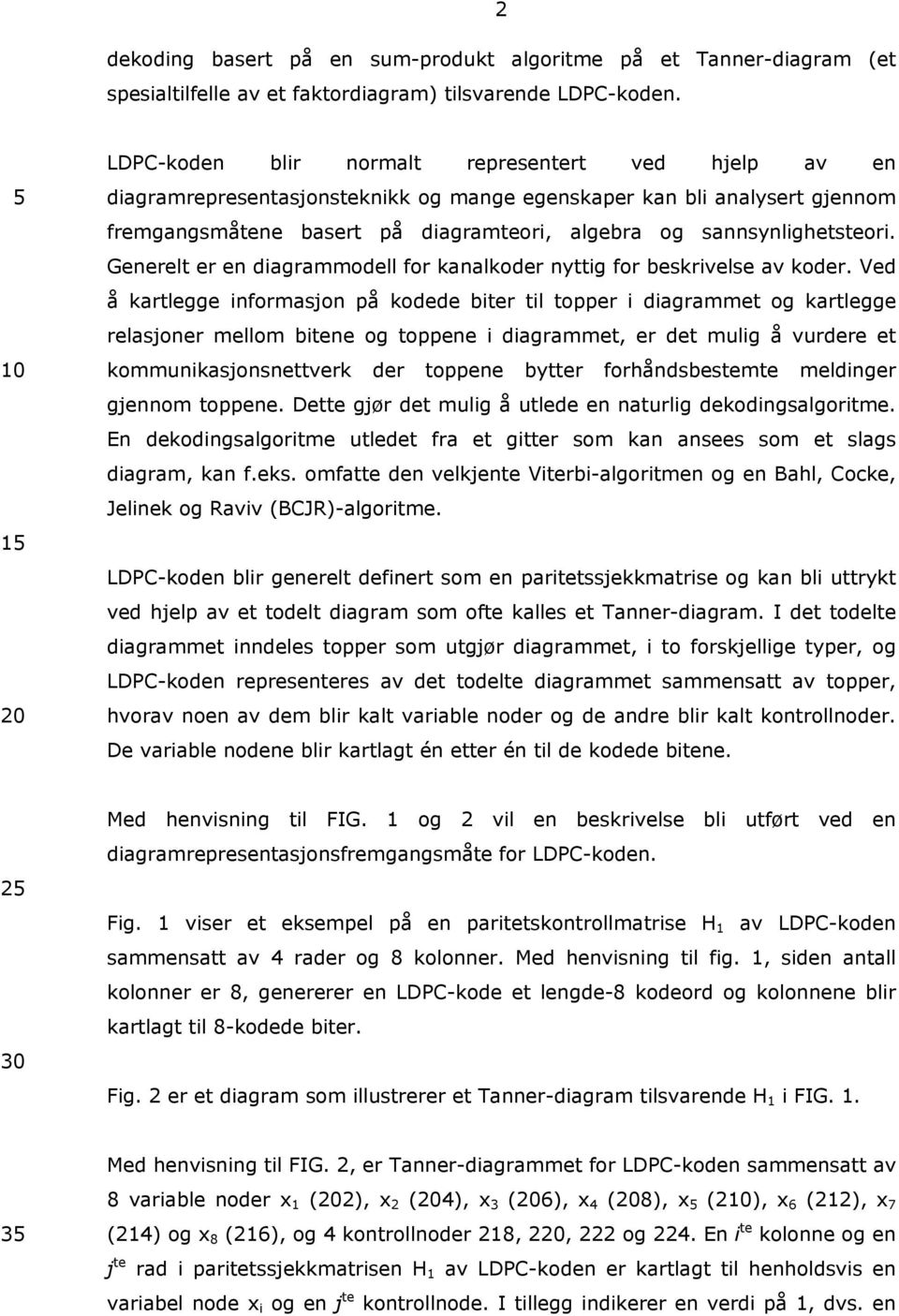 sannsynlighetsteori. Generelt er en diagrammodell for kanalkoder nyttig for beskrivelse av koder.