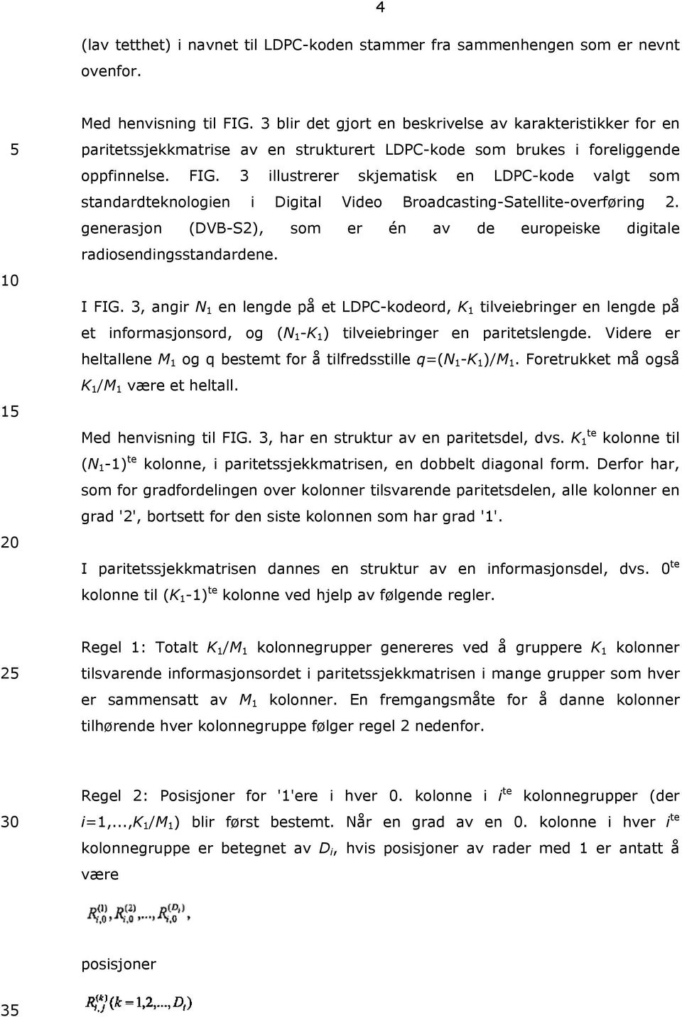 3 illustrerer skjematisk en LDPC-kode valgt som standardteknologien i Digital Video Broadcasting-Satellite-overføring 2.