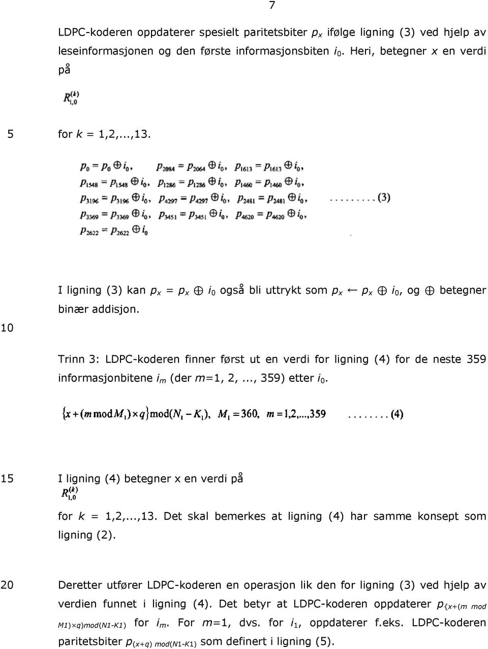 Trinn 3: LDPC-koderen finner først ut en verdi for ligning (4) for de neste 359 informasjonbitene i m (der m=1, 2,..., 359) etter i 0. 15 I ligning (4) betegner x en verdi på for k = 1,2,...,13.