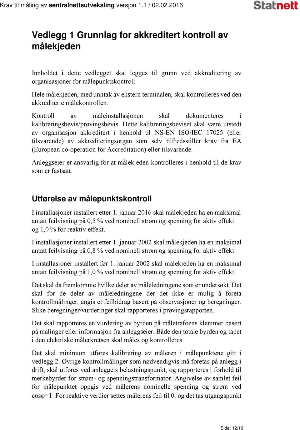 Dette kalibreringsbeviset skal være utstedt av organisasjon akkreditert i henhold til NS-EN ISO/IEC 17025 (eller tilsvarende) av akkrediteringsorgan som selv tilfredsstiller krav fra EA (European