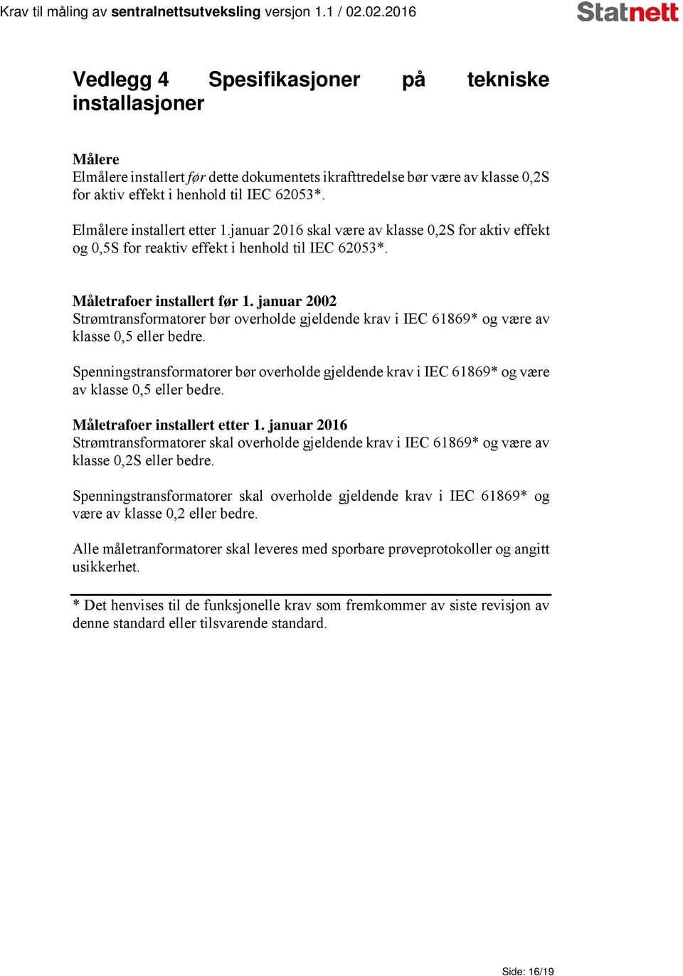 januar 2002 Strømtransformatorer bør overholde gjeldende krav i IEC 61869* og være av klasse 0,5 eller bedre.