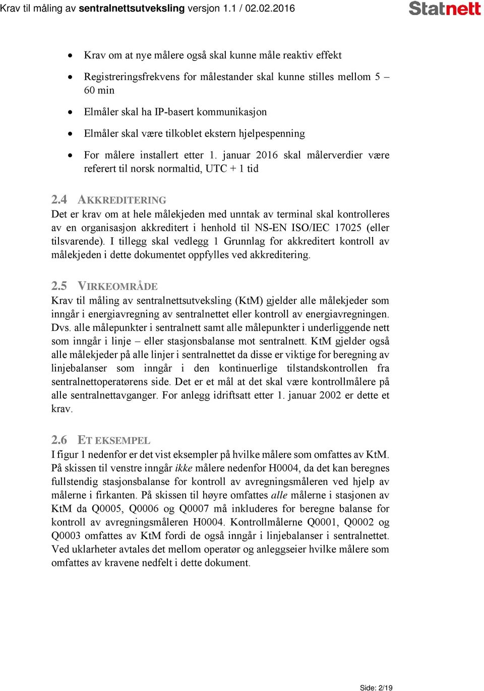 4 AKKREDITERING Det er krav om at hele målekjeden med unntak av terminal skal kontrolleres av en organisasjon akkreditert i henhold til NS-EN ISO/IEC 17025 (eller tilsvarende).