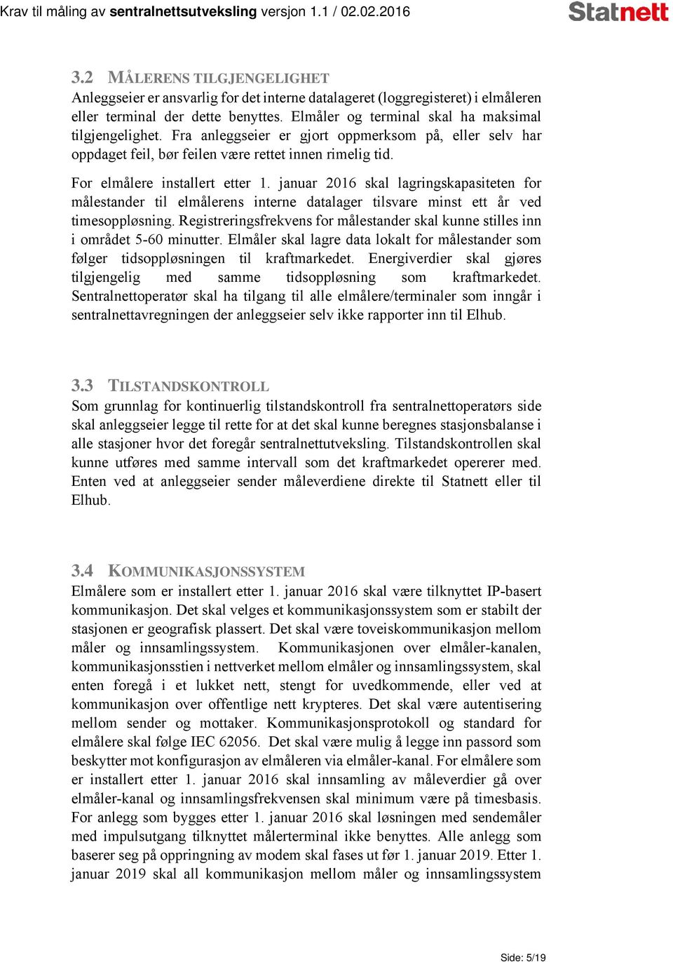 januar 2016 skal lagringskapasiteten for målestander til elmålerens interne datalager tilsvare minst ett år ved timesoppløsning.