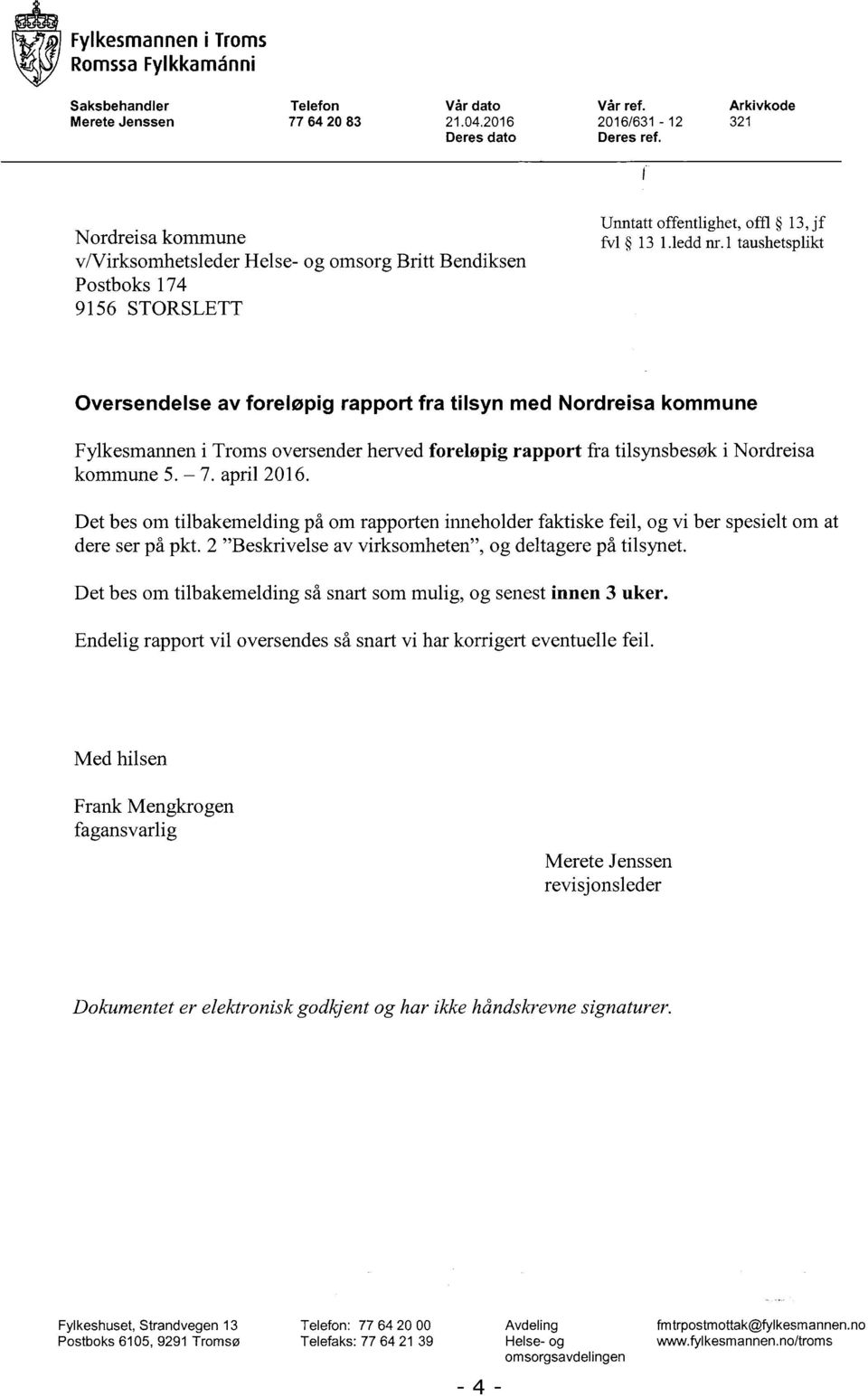 1 taushetsplikt Oversendelse av foreløpig rapport fra tilsyn med Nordreisa kommune Fylkesmannen i Troms oversender herved foreløpig rapport fra tilsynsbesøk i Nordreisa kommune 5. 7. april 2016.