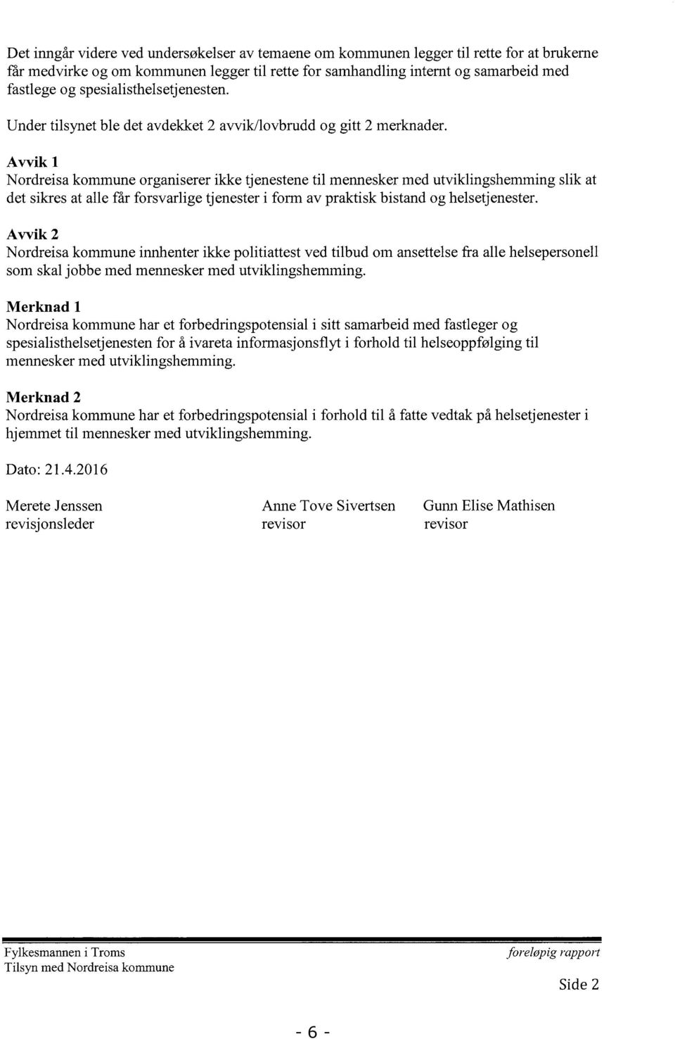 Avvik 1 Nordreisa kommune organiserer ikke tjenestene til mennesker med utviklingshemming det sikres at alle får forsvarlige tjenester i form av praktisk bistand og helsetjenester.