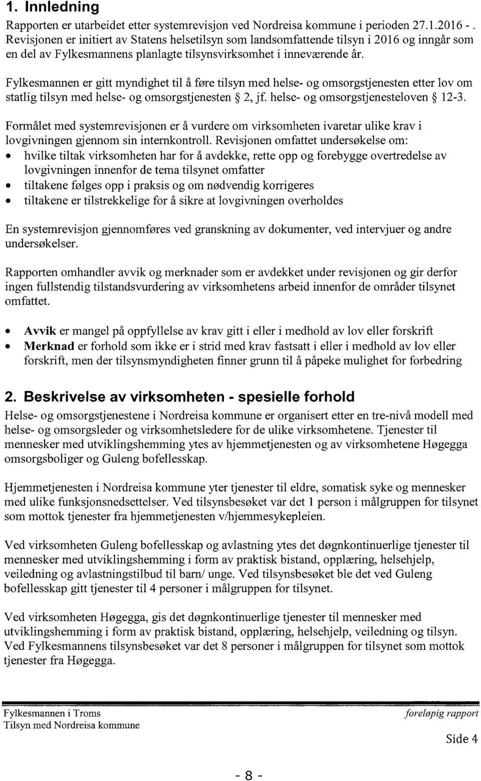 Fylkesmannen er gitt myndighet til å føre tilsyn med helse- og omsorgstjenesten etter lov om statlig tilsyn med helse- og omsorgstjenesten 2, jf. helse- og omsorgstjenesteloven 12-3.