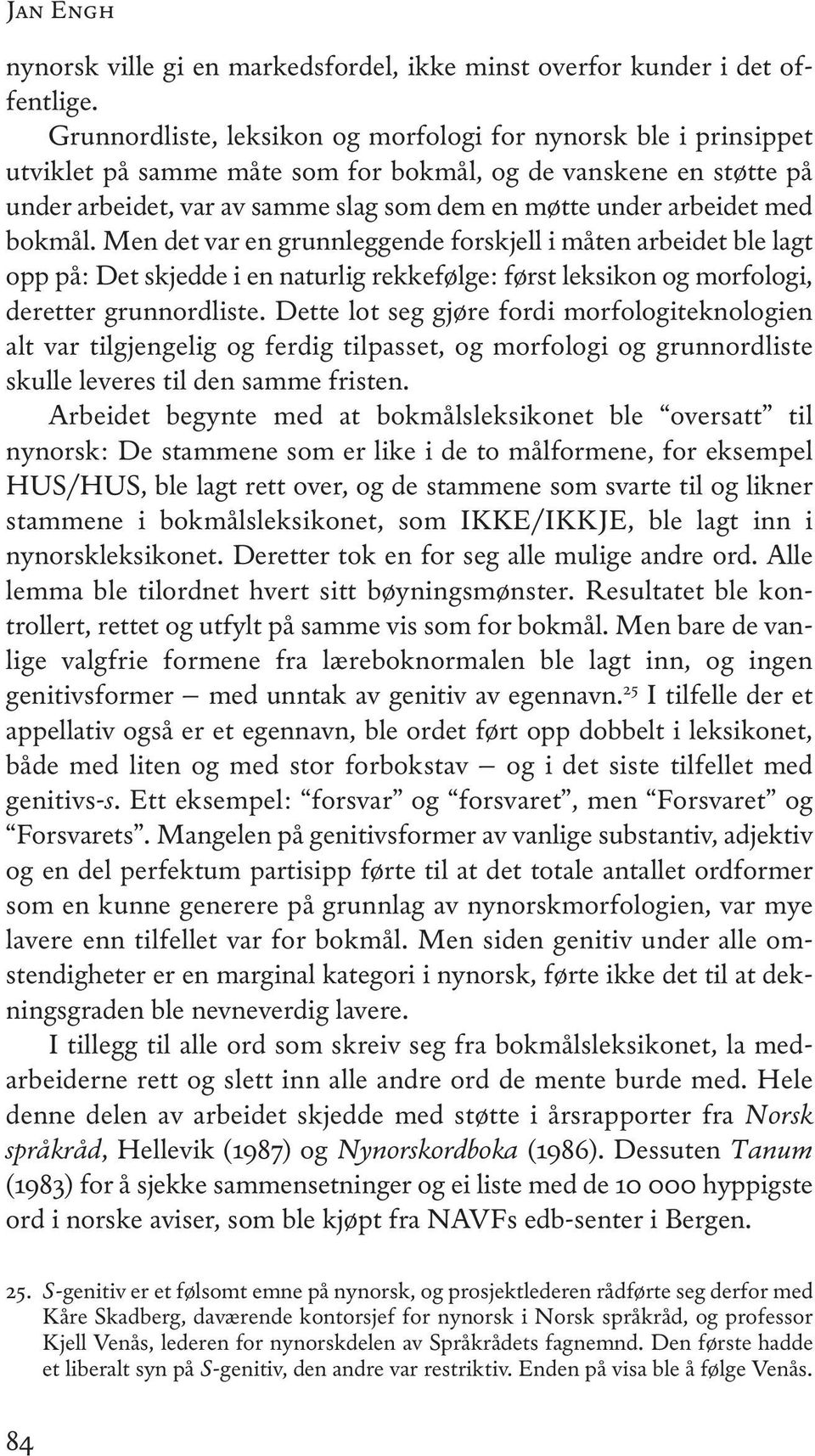 med bokmål. Men det var en grunnleggende forskjell i måten arbeidet ble lagt opp på: Det skjedde i en naturlig rekkefølge: først leksikon og morfologi, deretter grunnordliste.