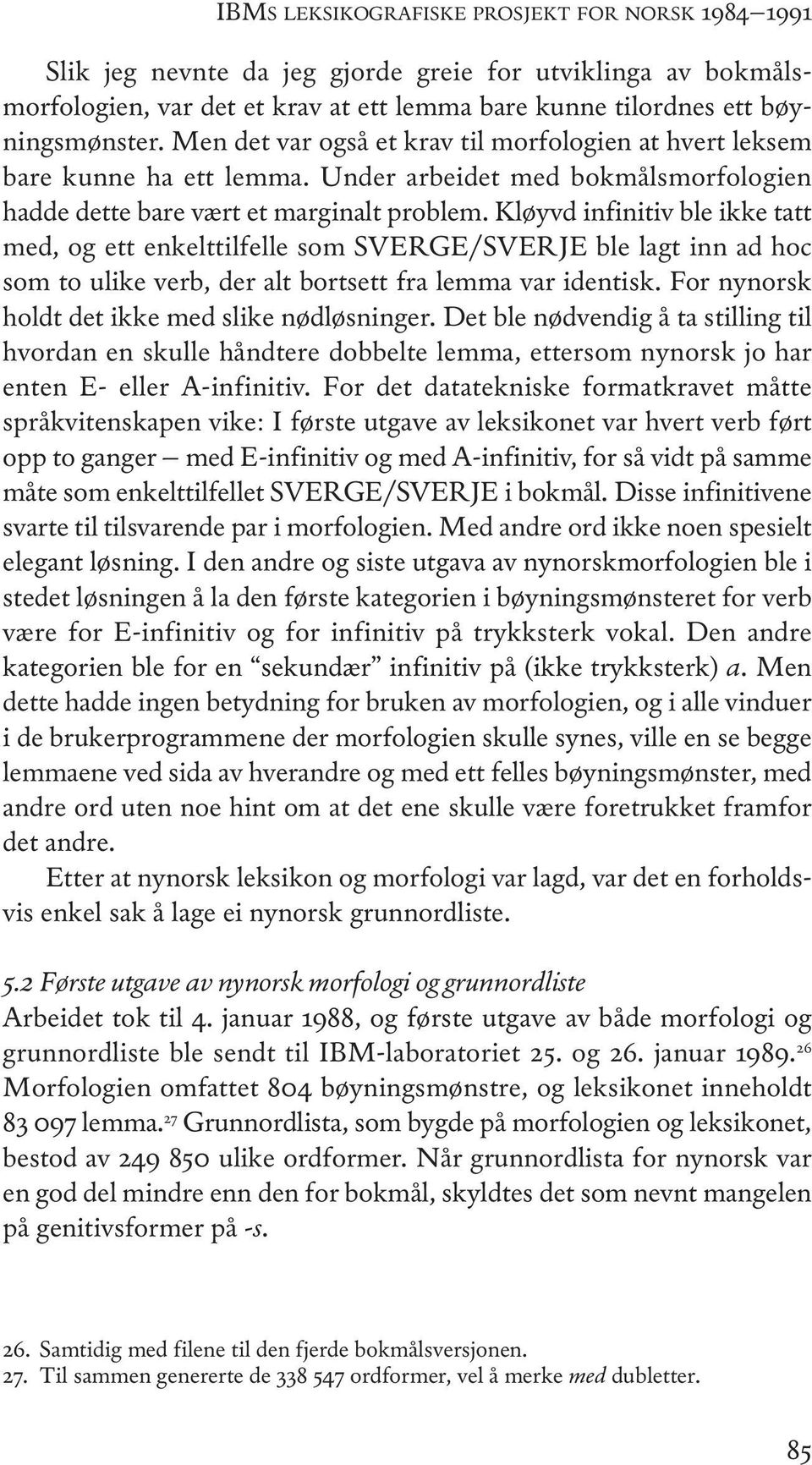 Kløyvd infinitiv ble ikke tatt med, og ett enkelttilfelle som SveRge/SveRJe ble lagt inn ad hoc som to ulike verb, der alt bortsett fra lemma var identisk.