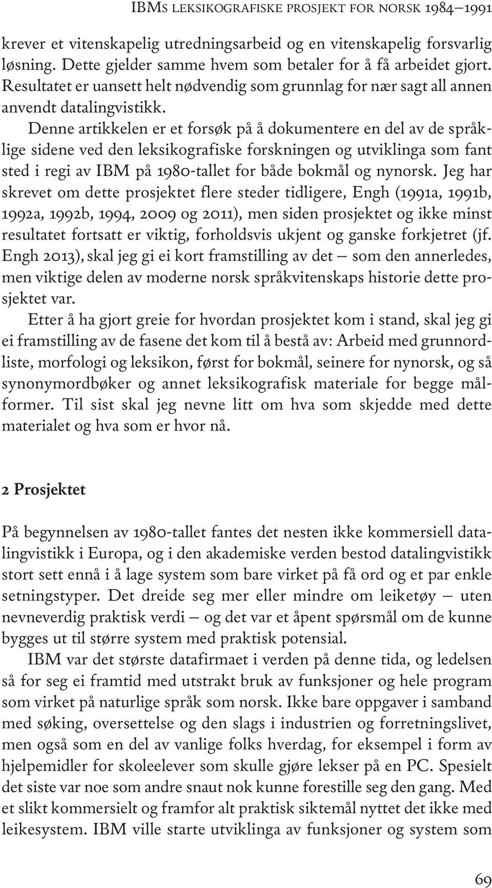 Denne artikkelen er et forsøk på å dokumentere en del av de språklige sidene ved den leksikografiske forskningen og utviklinga som fant sted i regi av ibm på 1980-tallet for både bokmål og nynorsk.