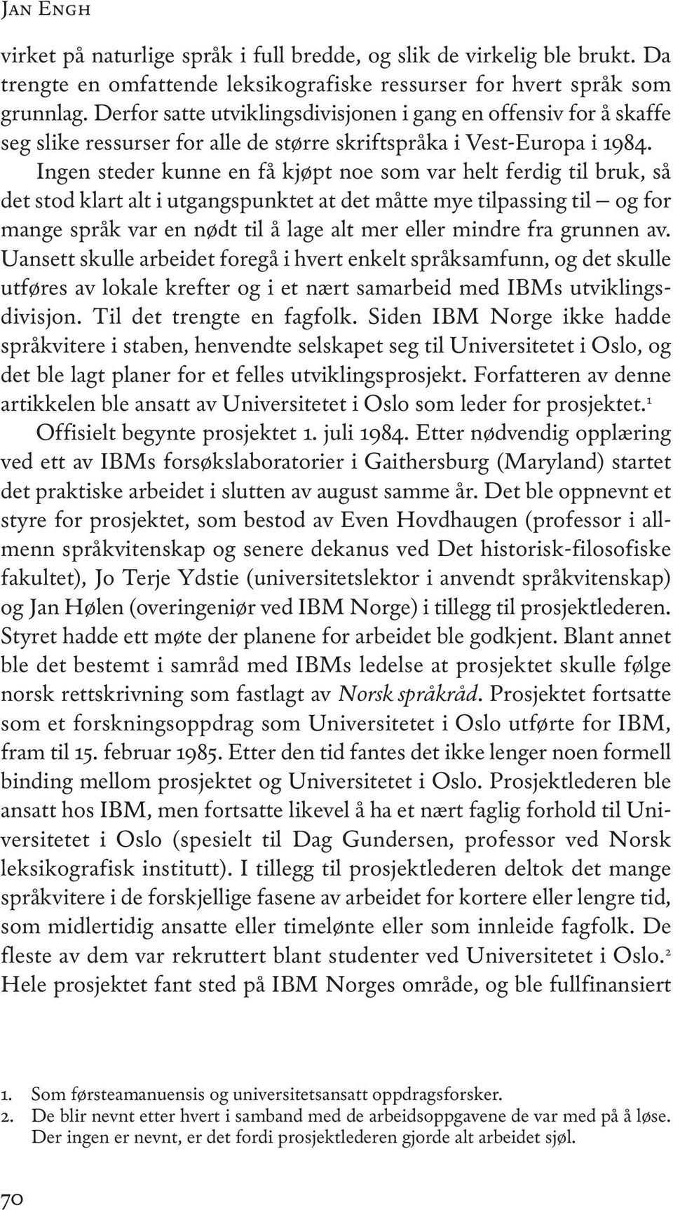 ingen steder kunne en få kjøpt noe som var helt ferdig til bruk, så det stod klart alt i utgangspunktet at det måtte mye tilpassing til og for mange språk var en nødt til å lage alt mer eller mindre