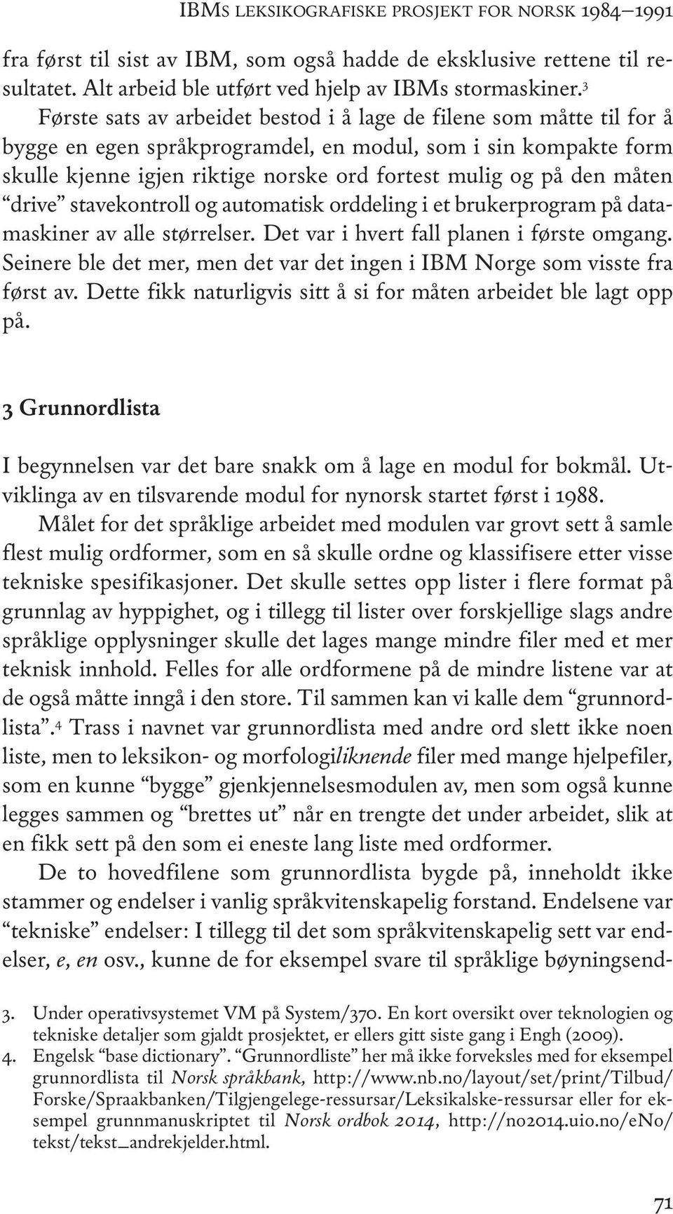 måten drive stavekontroll og automatisk orddeling i et brukerprogram på datamaskiner av alle størrelser. Det var i hvert fall planen i første omgang.