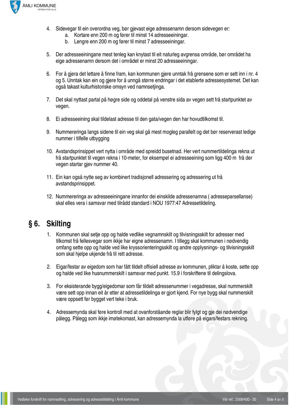 For å gjera det lettare å finne fram, kan kommunen gjere unntak frå grensene som er sett inn i nr. 4 og 5. Unntak kan ein og gjere for å unngå større endringar i det etablerte adressesystemet.