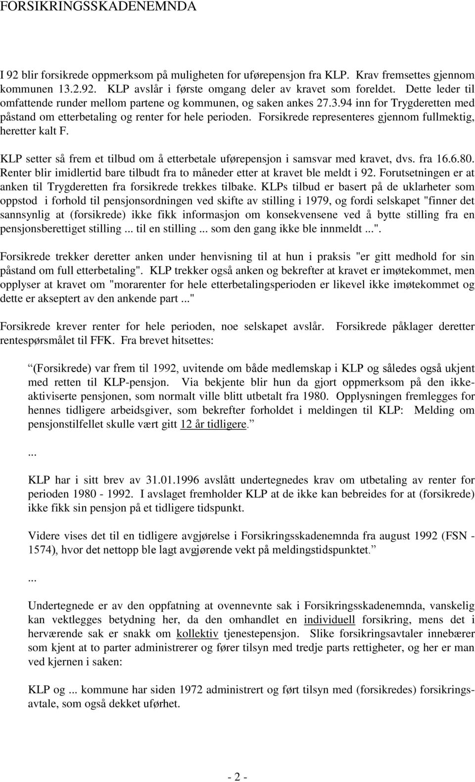 Forsikrede representeres gjennom fullmektig, heretter kalt F. KLP setter så frem et tilbud om å etterbetale uførepensjon i samsvar med kravet, dvs. fra 16.6.80.