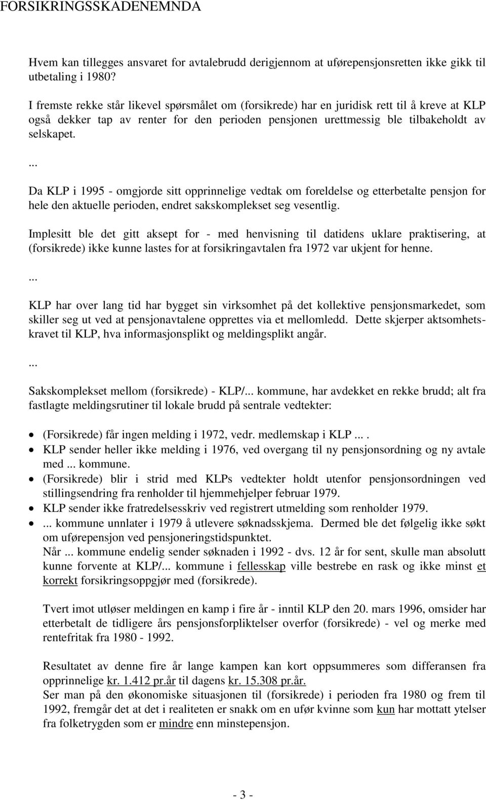 Da KLP i 1995 - omgjorde sitt opprinnelige vedtak om foreldelse og etterbetalte pensjon for hele den aktuelle perioden, endret sakskomplekset seg vesentlig.