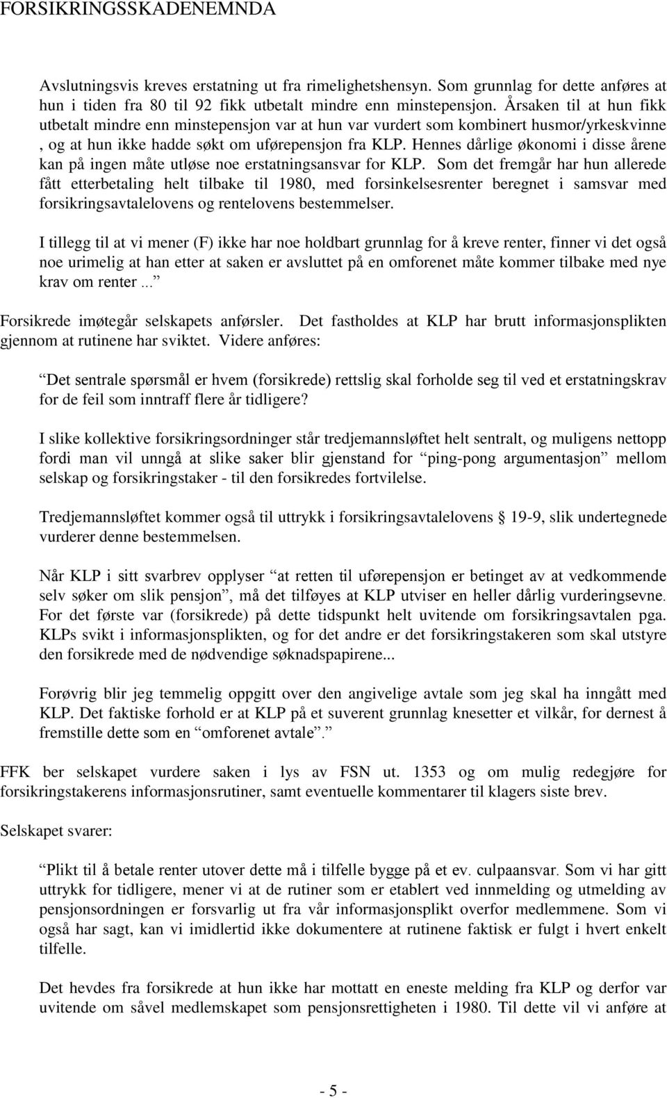 Hennes dårlige økonomi i disse årene kan på ingen måte utløse noe erstatningsansvar for KLP.