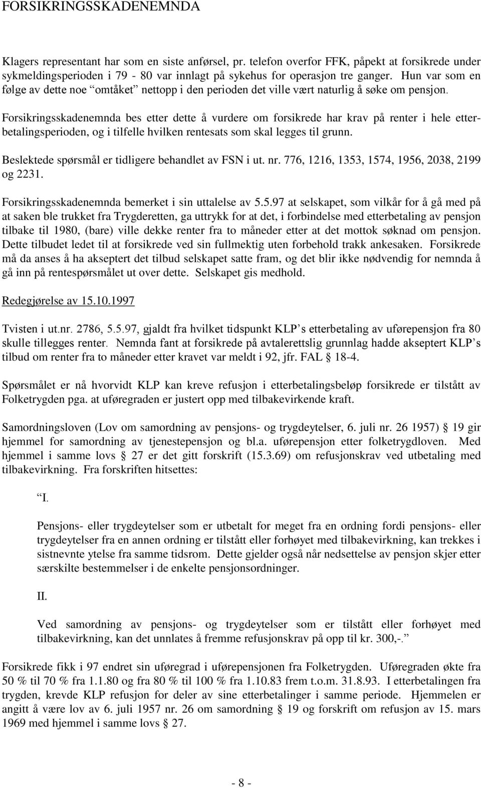 Forsikringsskadenemnda bes etter dette å vurdere om forsikrede har krav på renter i hele etterbetalingsperioden, og i tilfelle hvilken rentesats som skal legges til grunn.