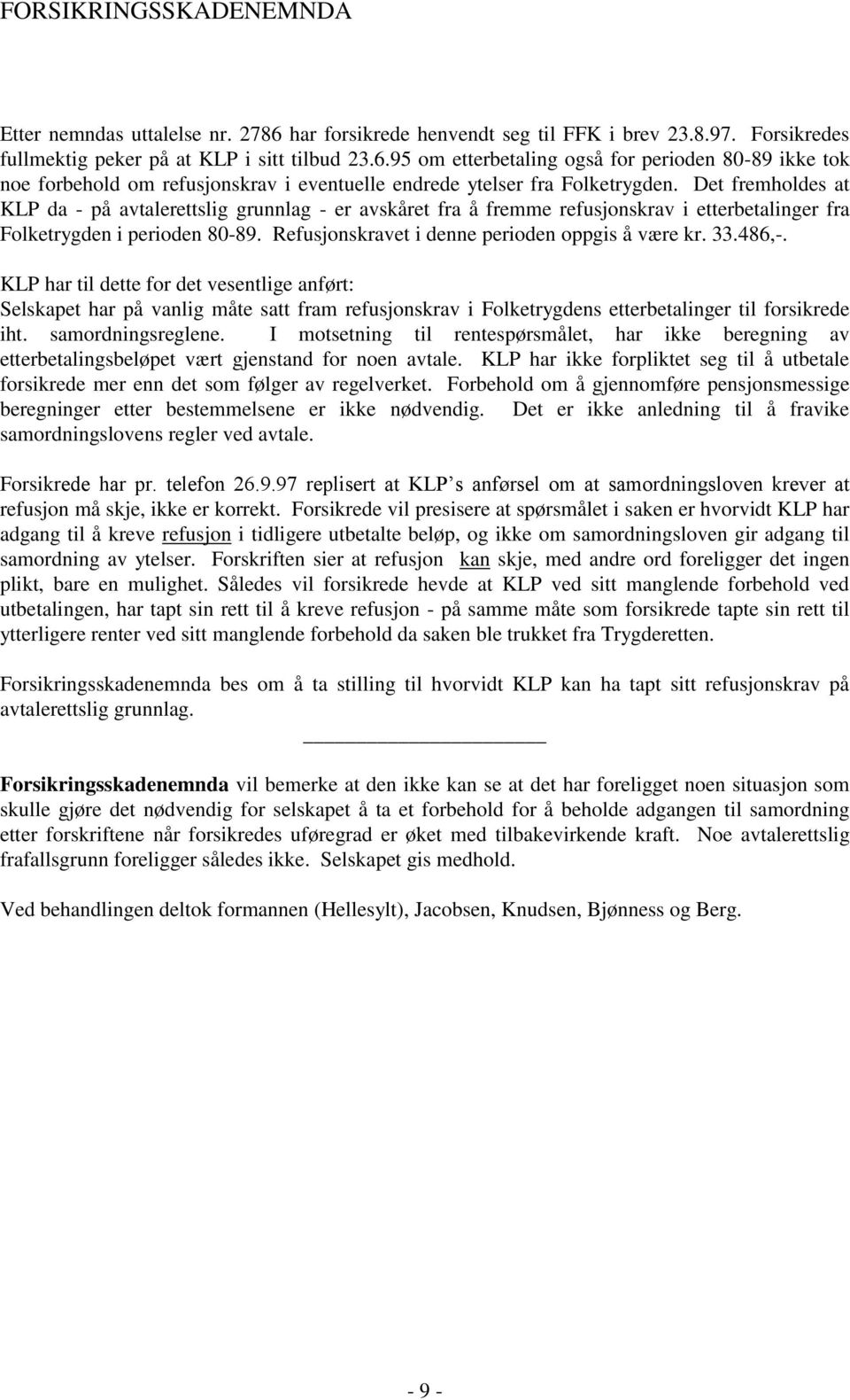 33.486,-. KLP har til dette for det vesentlige anført: Selskapet har på vanlig måte satt fram refusjonskrav i Folketrygdens etterbetalinger til forsikrede iht. samordningsreglene.