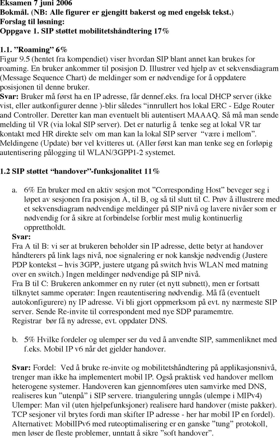 Illustrer ved hjelp av et sekvensdiagram (Message Sequence Chart) de meldinger som er nødvendige for å oppdatere posisjonen til denne bruker. Svar: Bruker må først ha en IP adresse, får dennef.eks.