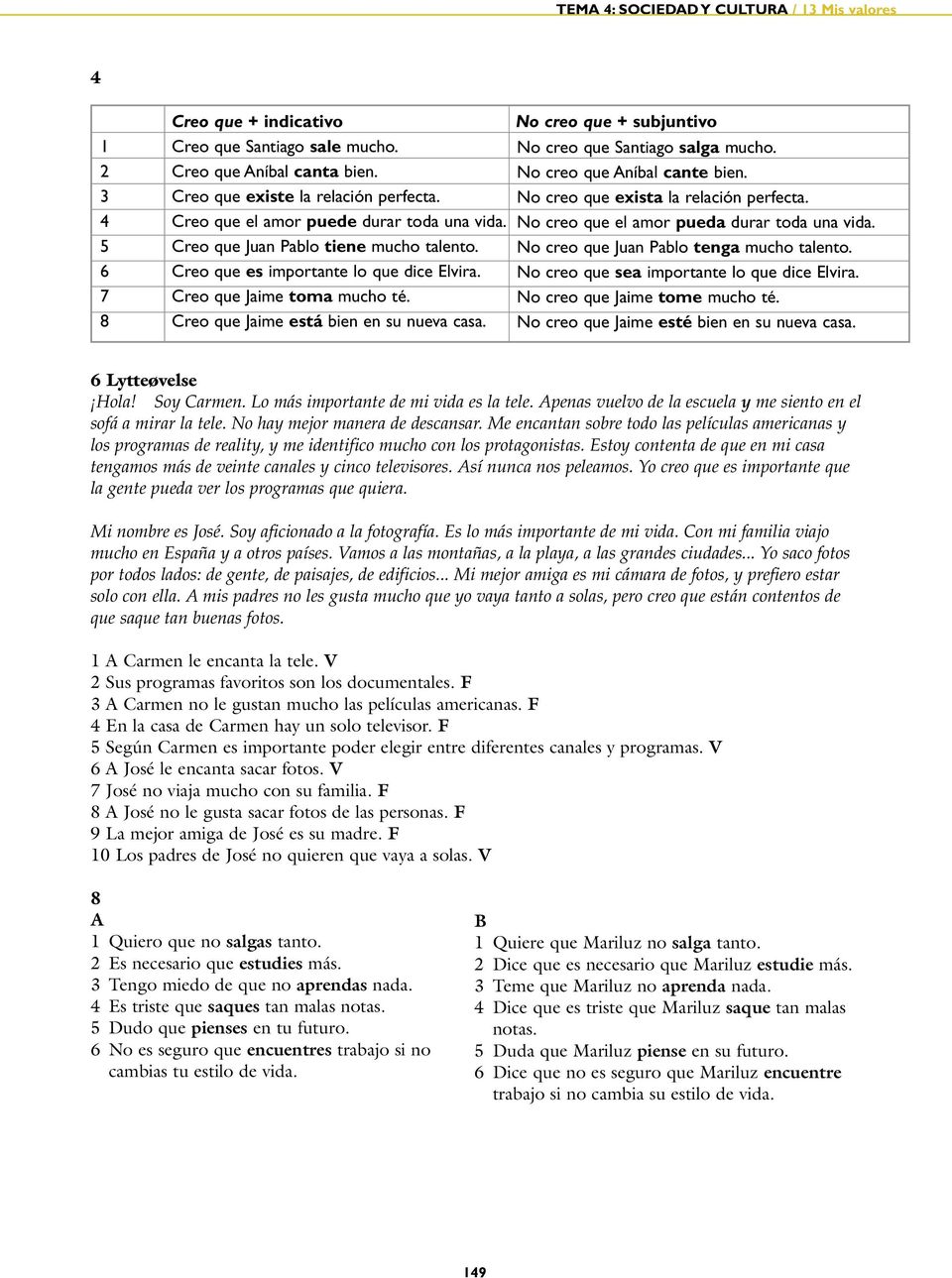 No creo que + subjuntivo No creo que Santiago salga mucho. No creo que níbal cante bien. No creo que exista la relación perfecta. No creo que el amor pueda durar toda una vida.